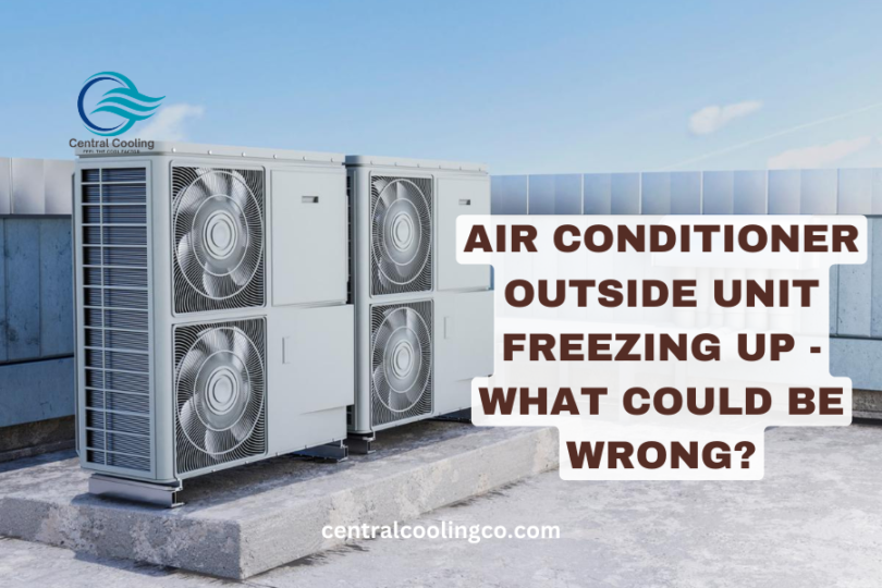 AIR CONDITIONER OUTSIDE UNIT FREEZING UP - WHAT COULD BE WRONG?